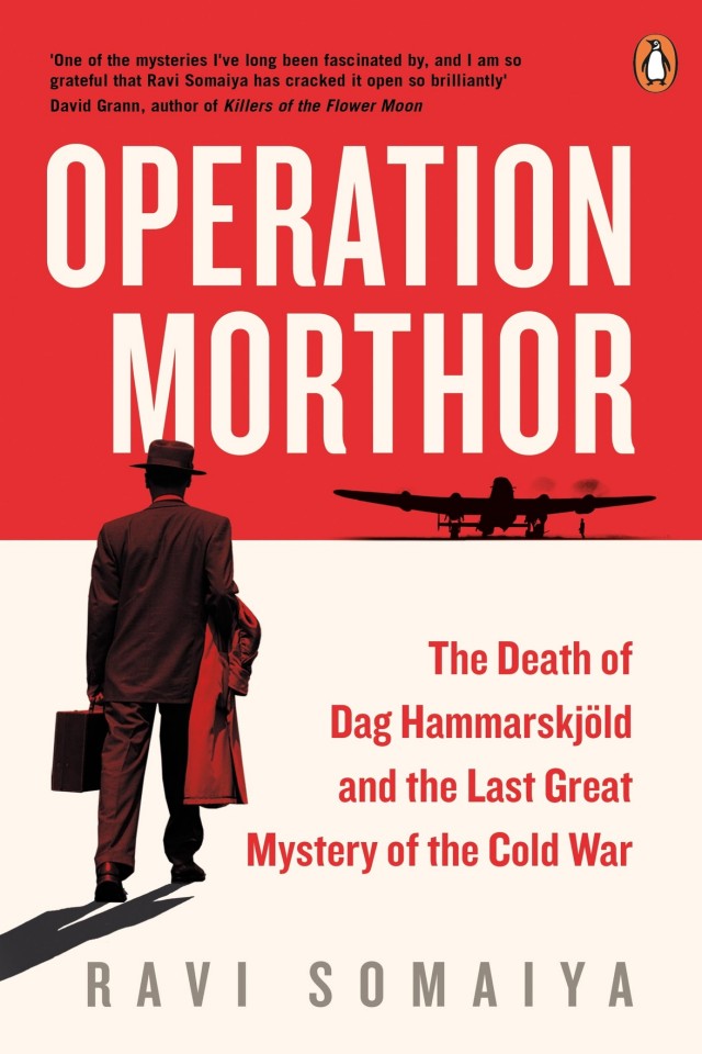 Operation Morthor The Death Of Dag Hammarskjld And The Last Great Mystery Of The Cold War Ravi Somaiya