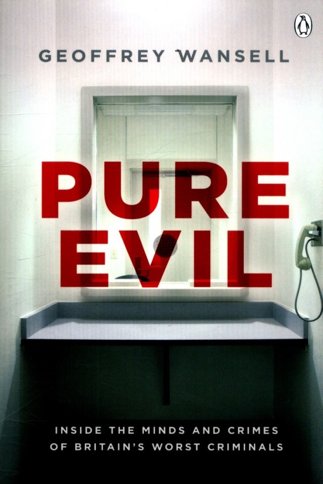 Pure Evil Inside The Minds And Crimes Of Britains Worst Criminals Geoffrey Wansell
