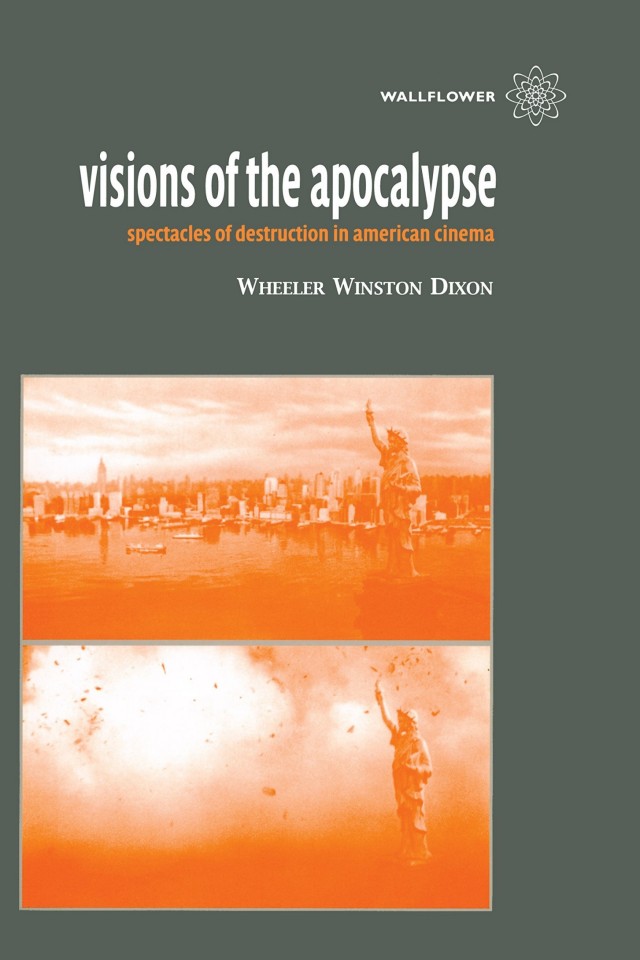 Visions Of The Apocalypse Spectacles Of Destruction In American Cinema Wheeler Winston Dixon