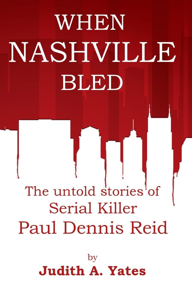 When Nashville Bled The Untold Stories Of Serial Killer Paul Dennis Reid Judith Yate