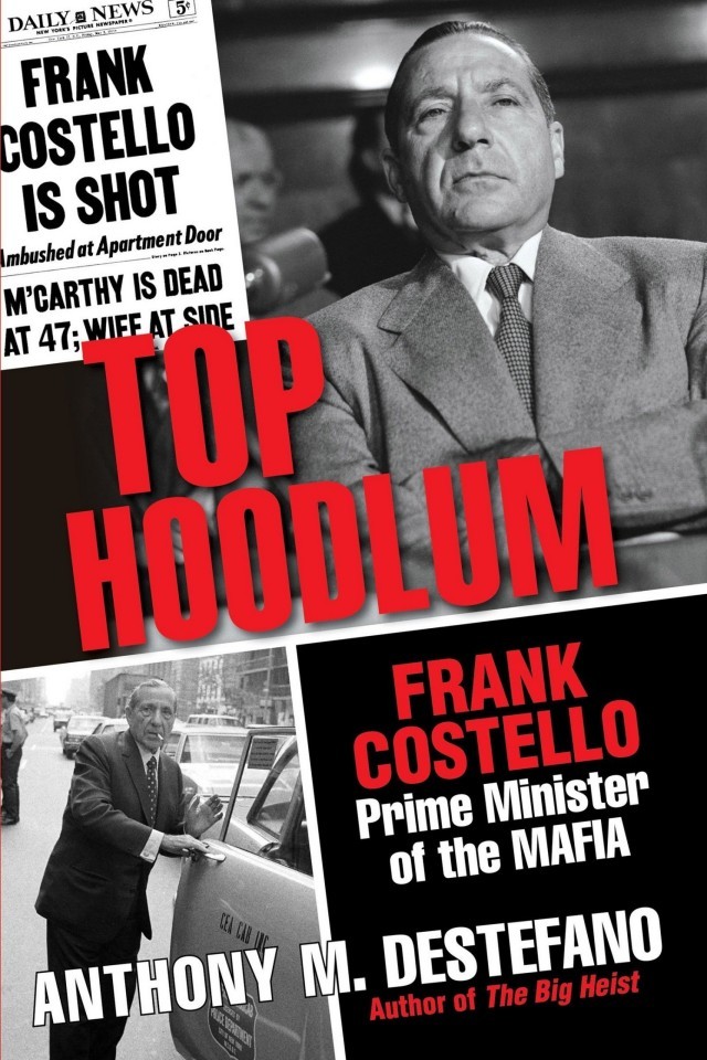 Top Hoodlum: Frank Costello, Prime Minister of the Mafia Anthony M. Destefano