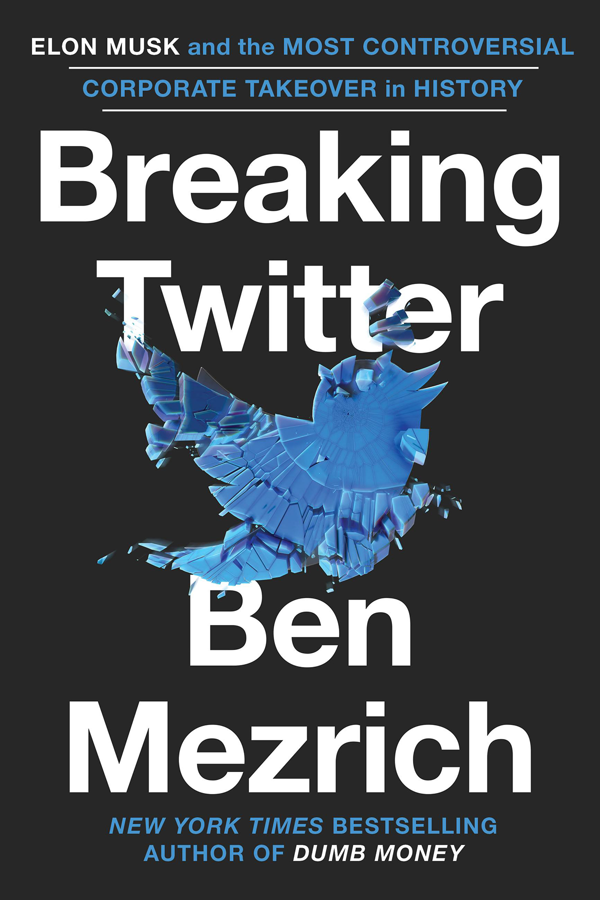 Breaking Twitter Elon Musk And The Most Controversial Corporate Takeover In History Ben Mezrich