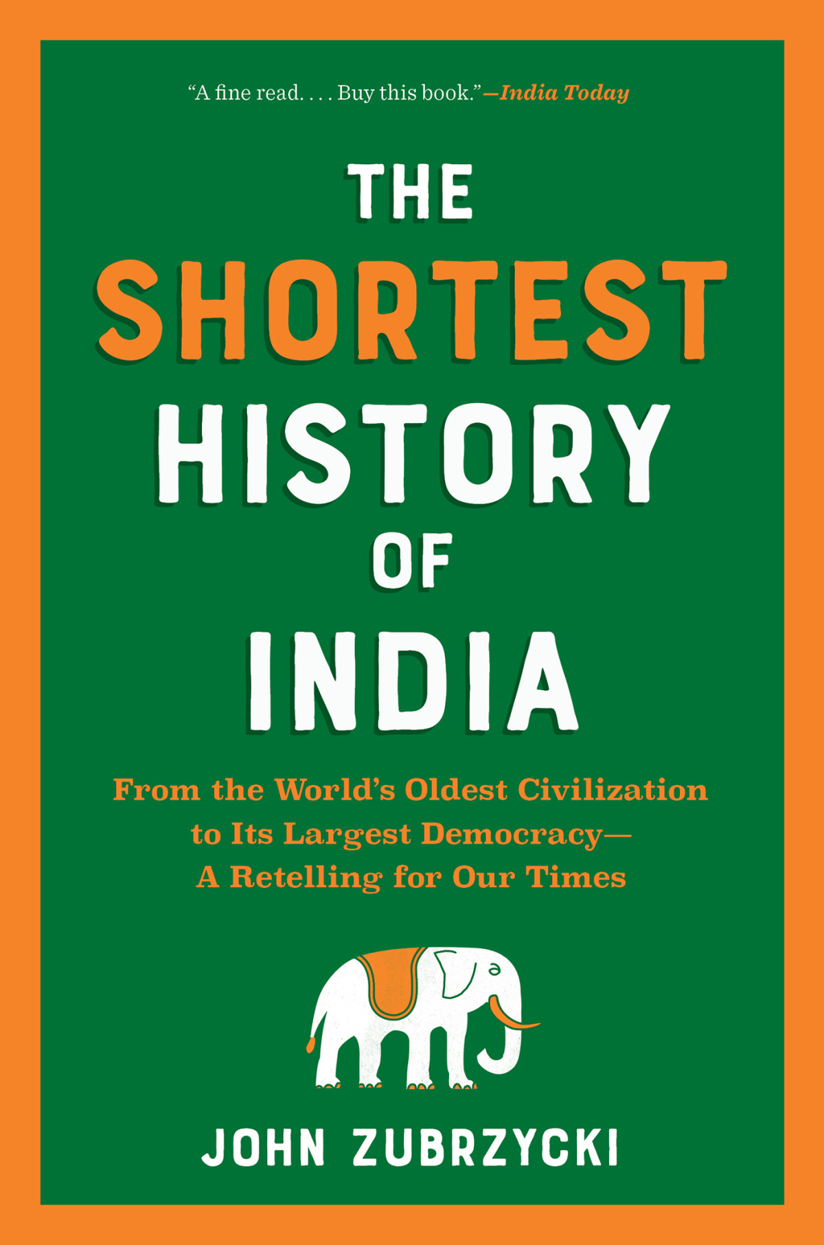The Shortest History Of India From The Worlds Oldest Civilization To Its Largest Democracya Retelling For Our Times John Zubrzycki