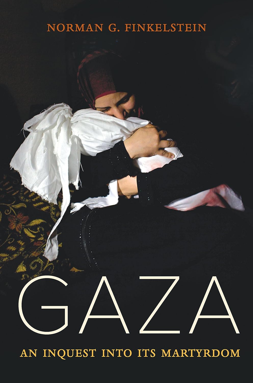 Gaza An Inquest Into Its Martyrdom Norman Finkelstein