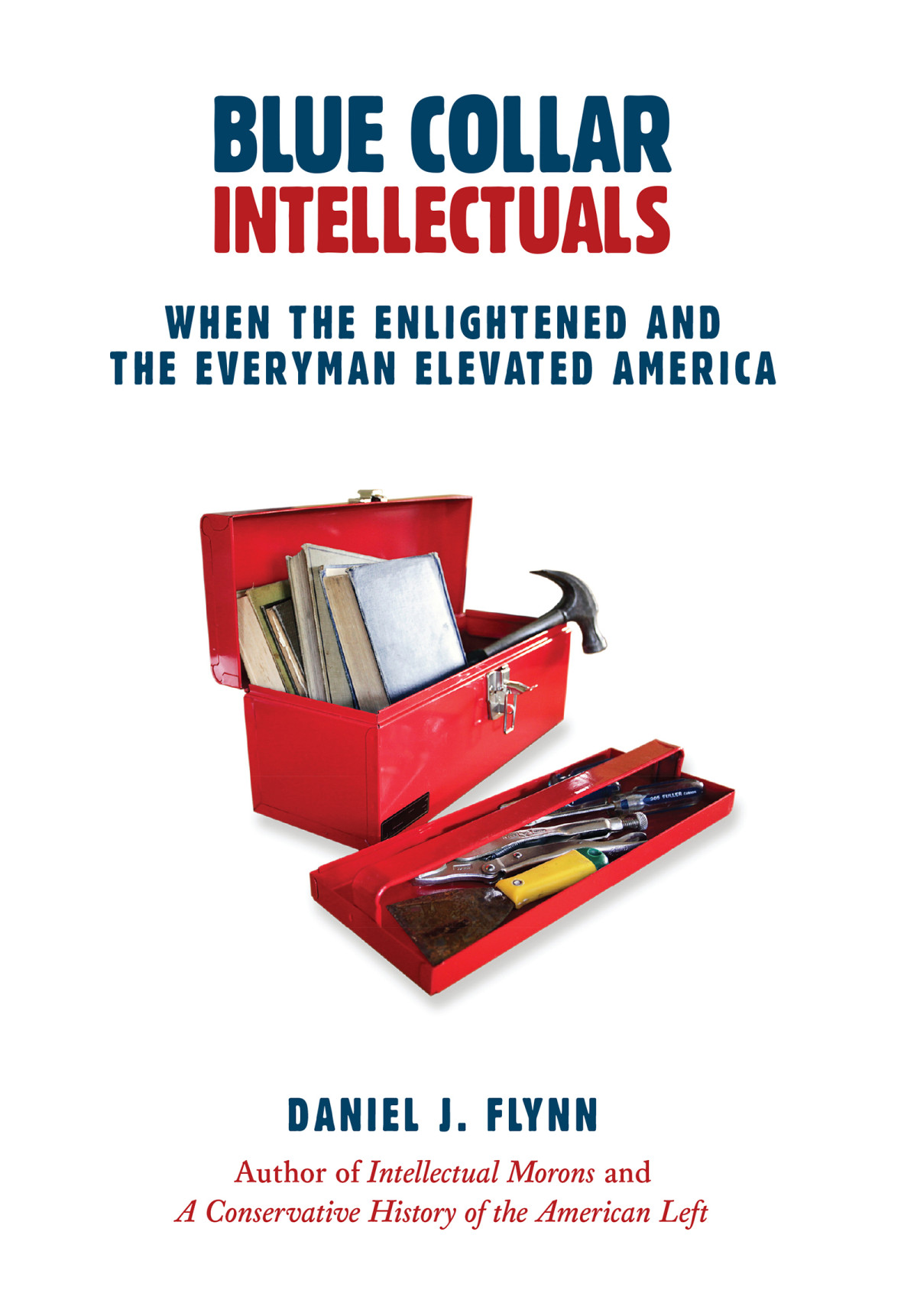 Blue Collar Intellectuals When The Enlightened And The Everyman Elevated America Daniel J Flynn