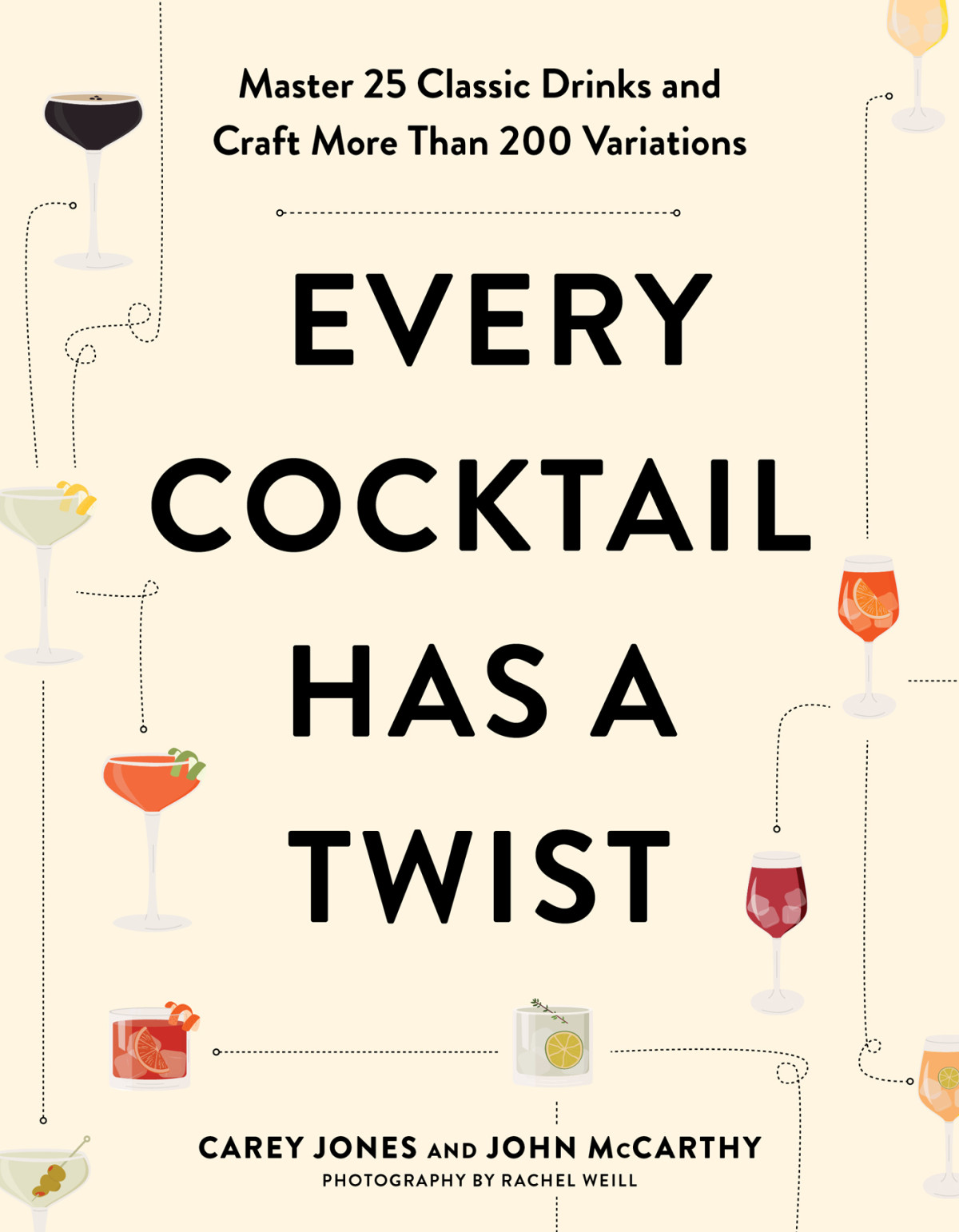Every Cocktail Has A Twist Master 25 Classic Drinks And Craft More Than 200 Variations Carey Jones John Mccarthy