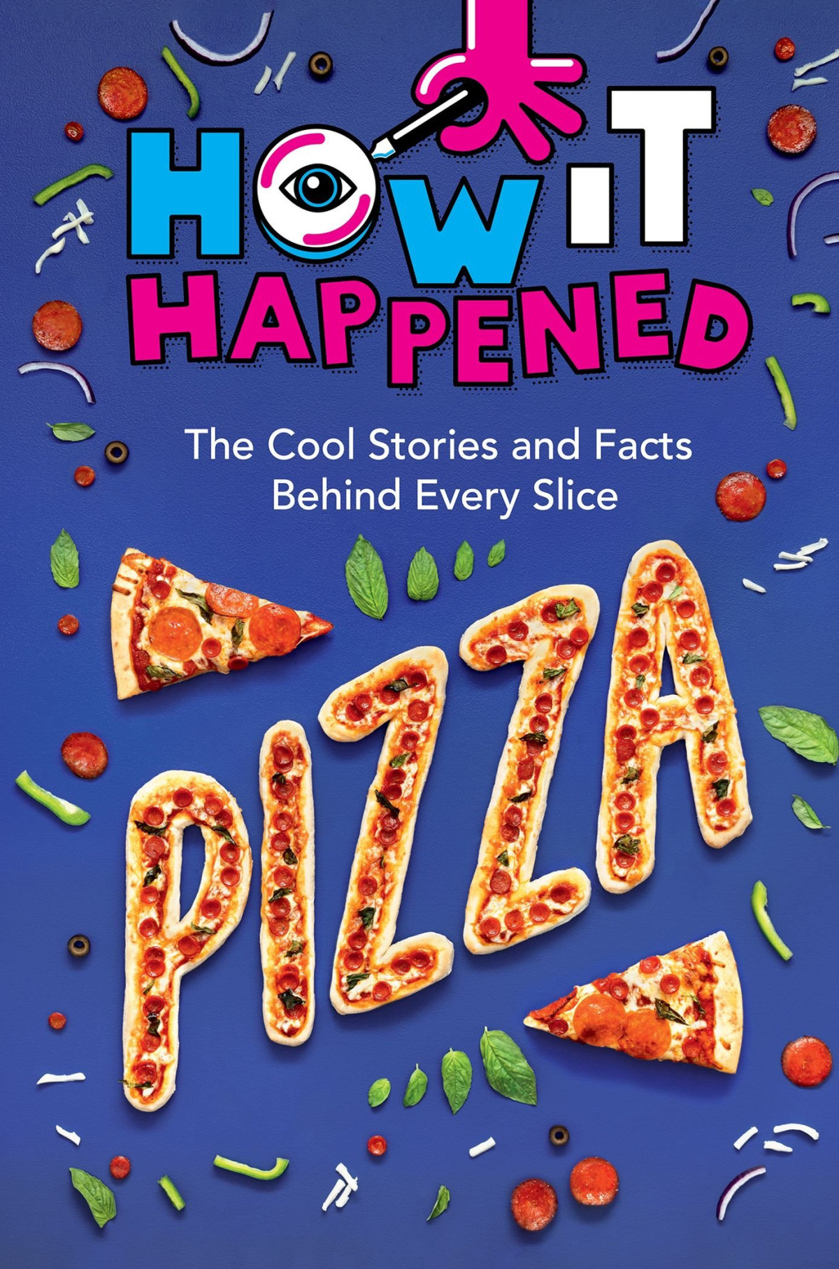 How It Happened Pizza The Cool Stories And Facts Behind Every Slice Paige Towler