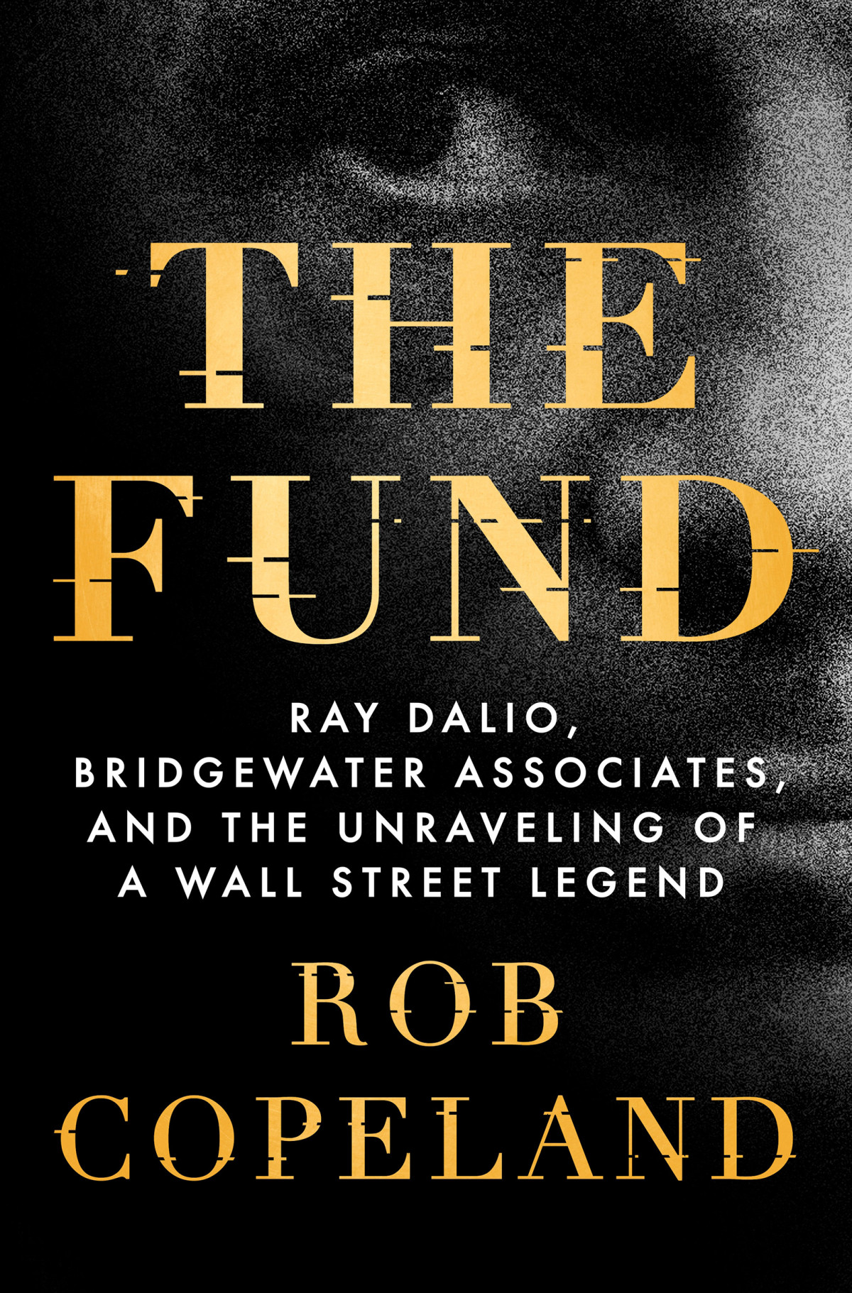The Fund Ray Dalio Bridgewater Associates And The Unraveling Of A Wall Street Legend Rob Copeland