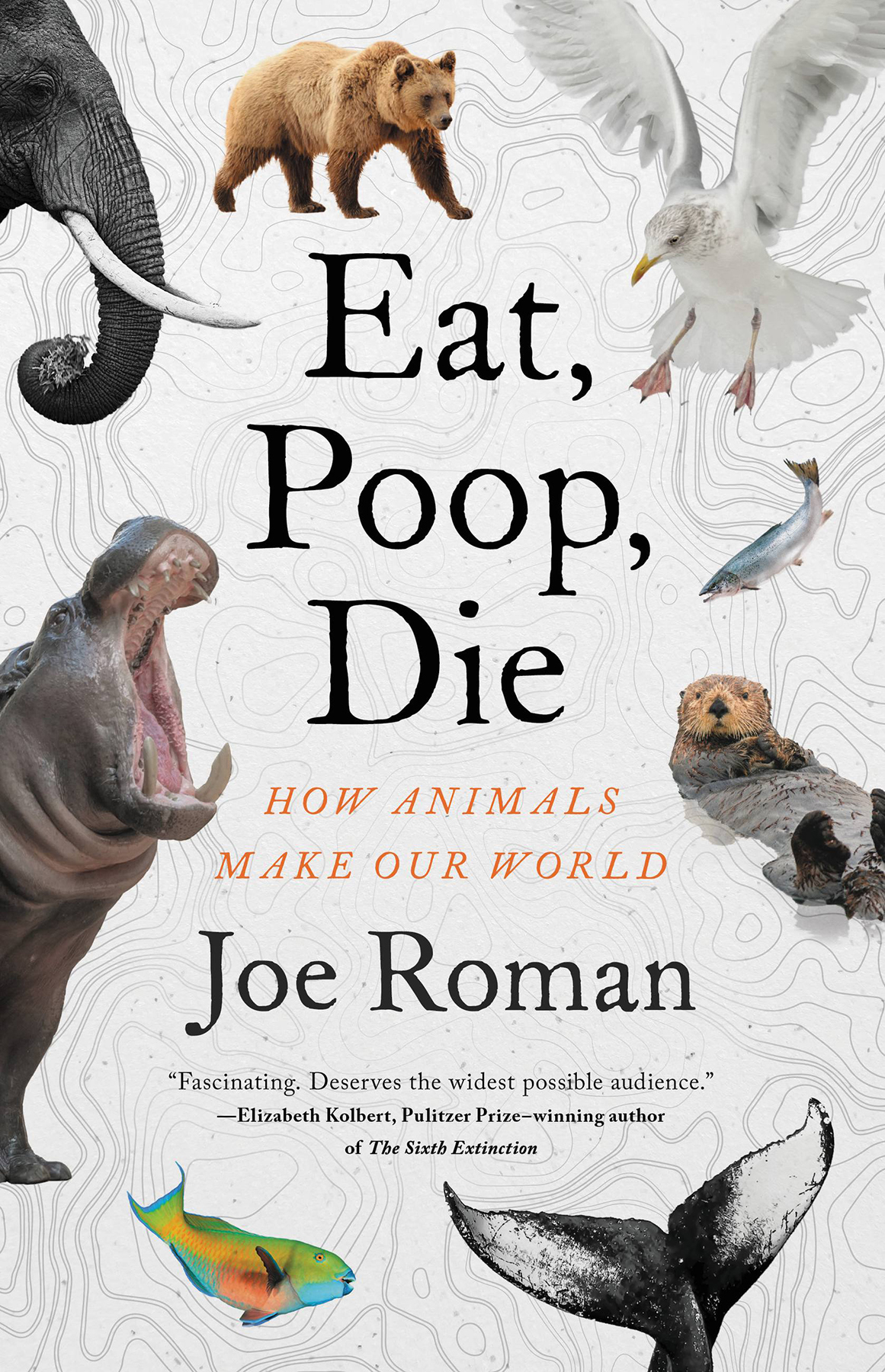 Eat Poop Die How Animals Make Our World Joe Roman