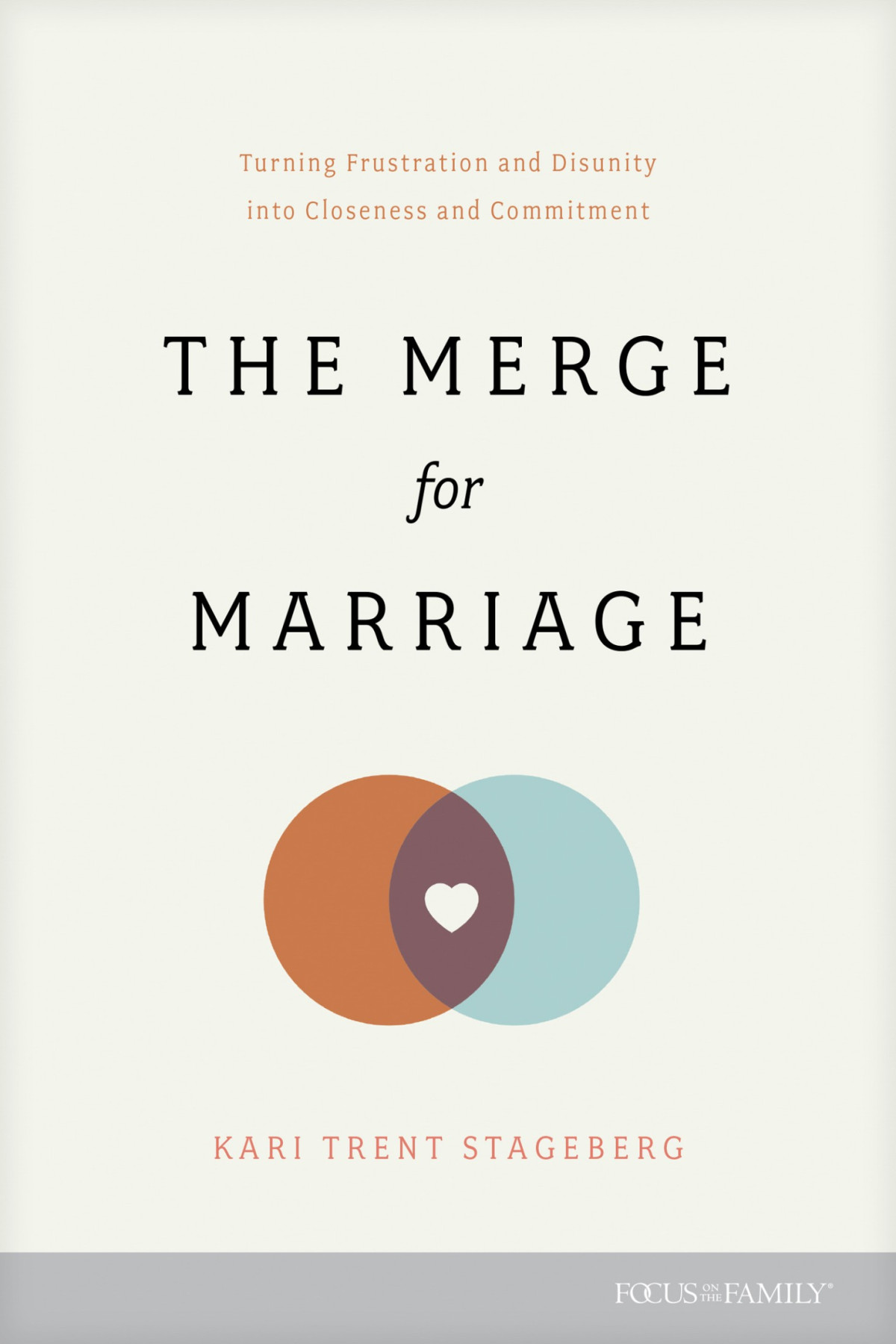 The Merge For Marriage Turning Frustration And Disunity Into Closeness And Commitment Kari Trent Stageberg