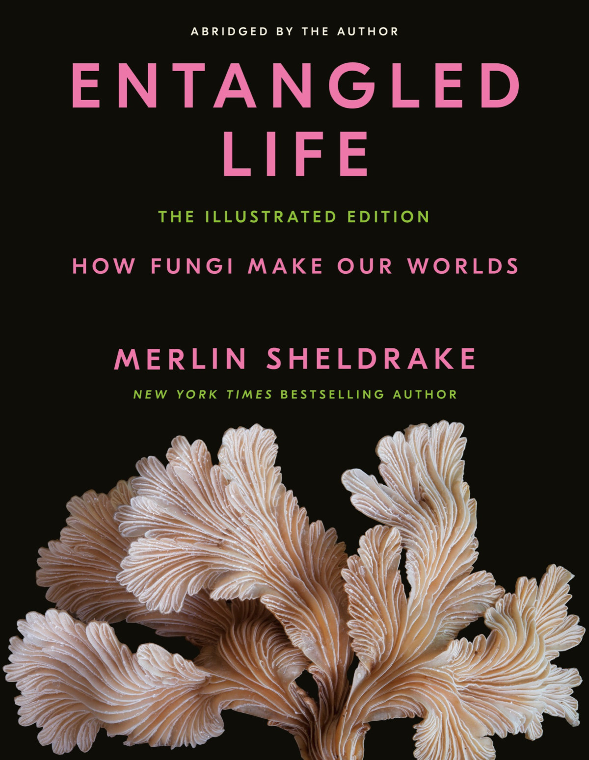 Entangled Life The Illustrated Edition How Fungi Make Our Worlds 2nd Edition Merlin Sheldrake