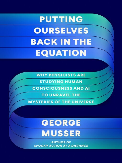 Putting Ourselves Back In The Equation Why Physicists Are Studying Human Consciousness And Ai George Musser