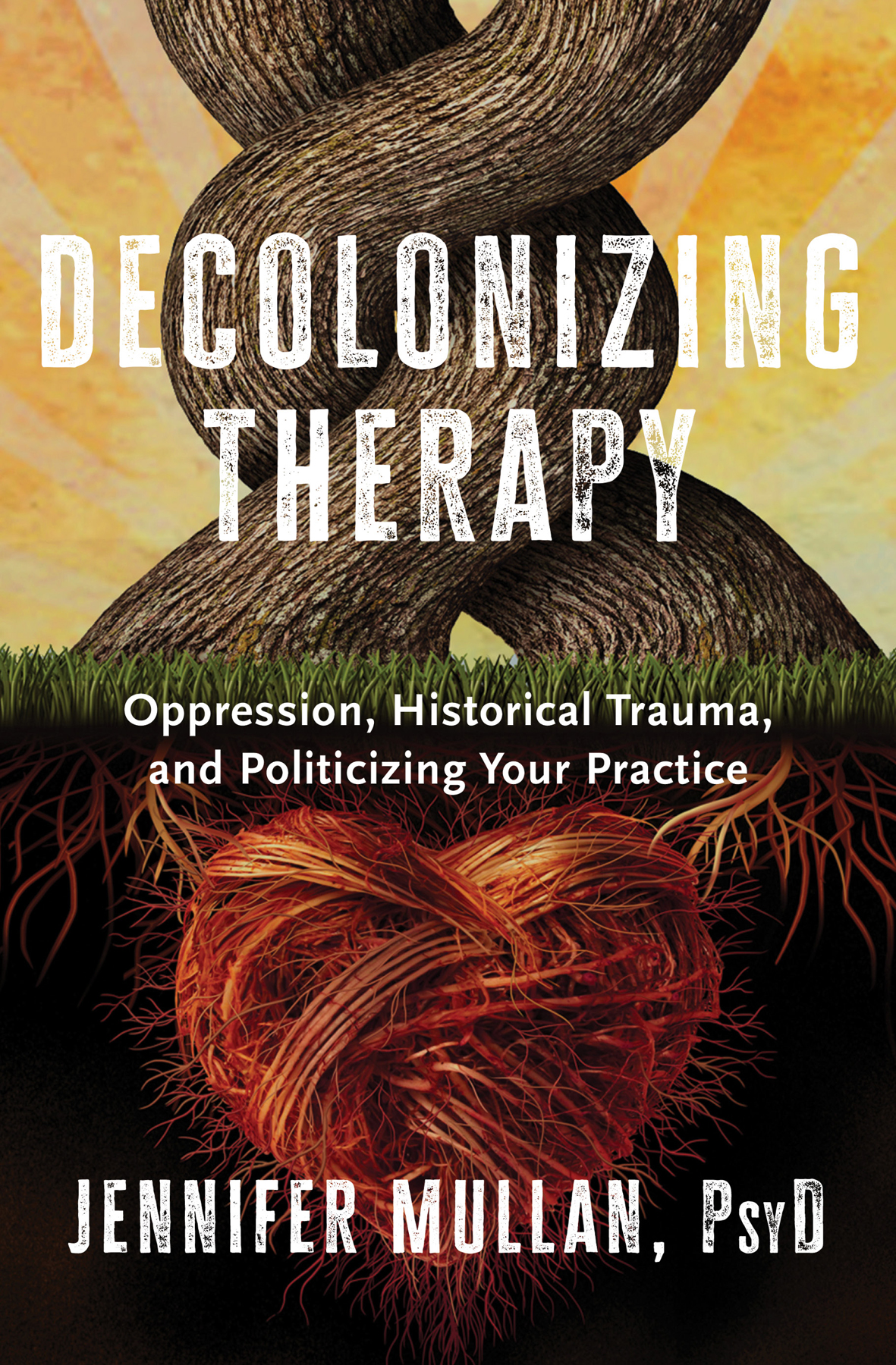 Decolonizing Therapy Oppression Historical Trauma And Politicizing Your Practice Jennifer Mullan