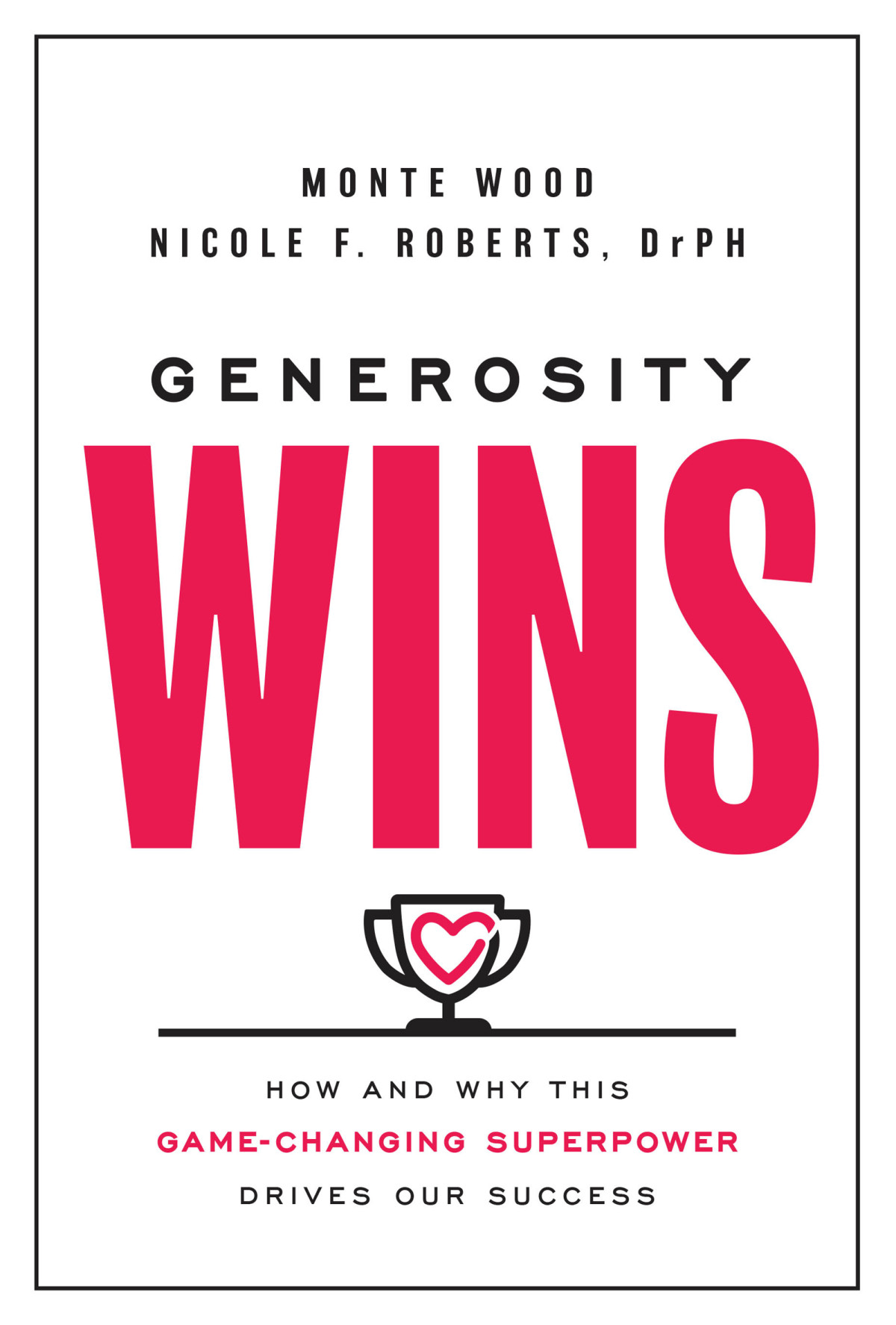 Generosity Wins How And Why This Gamechanging Superpower Drives Our Success Monte Wood