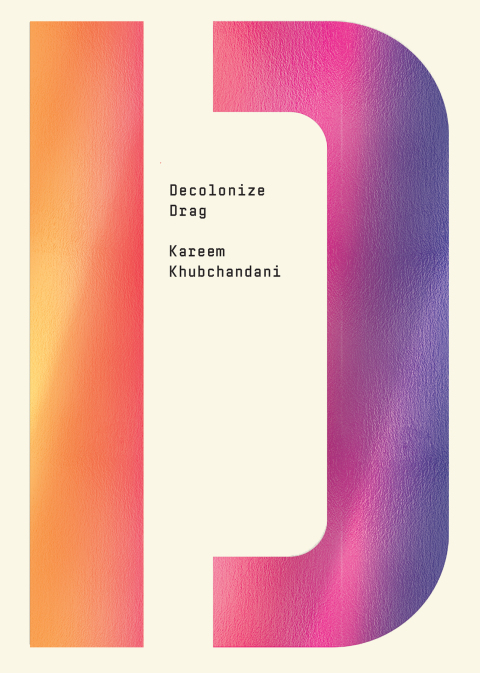 Decolonize Drag Decolonize That 1st Edition Kareem Khubchandani