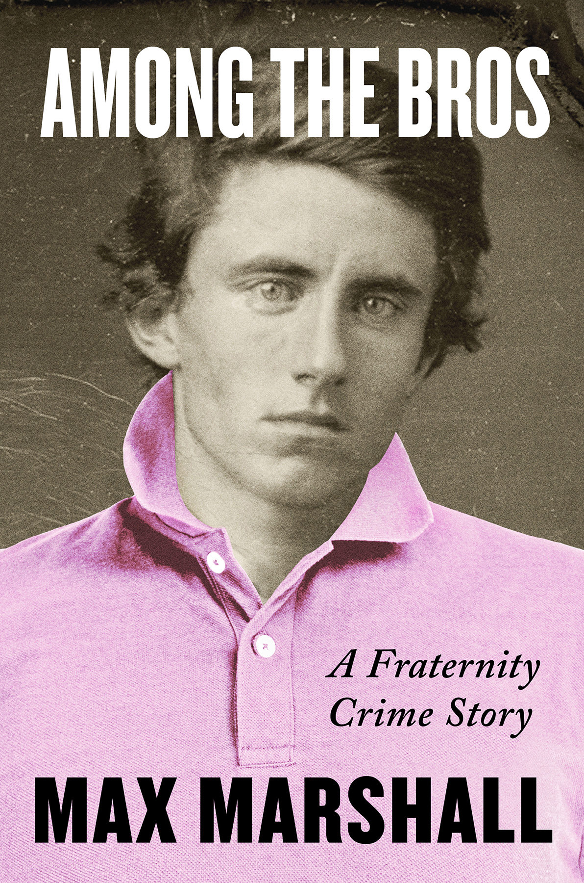 Among The Bros A Fraternity Crime Story Max Marshall