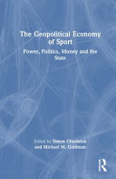 The Geopolitical Economy Of Sport Power Politics Money And The State Simon Chadwick