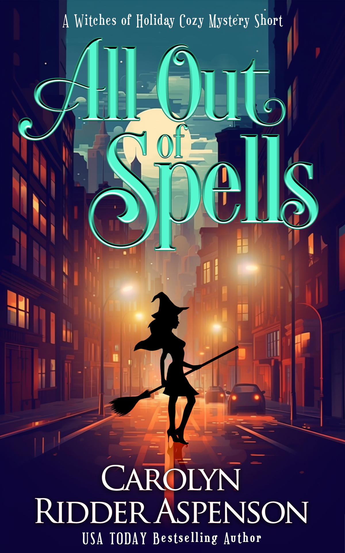 All Out Of Spells The Witches Of Holiday Hills Cozy Mystery Series Book 14 Carolyn Ridder Aspenson