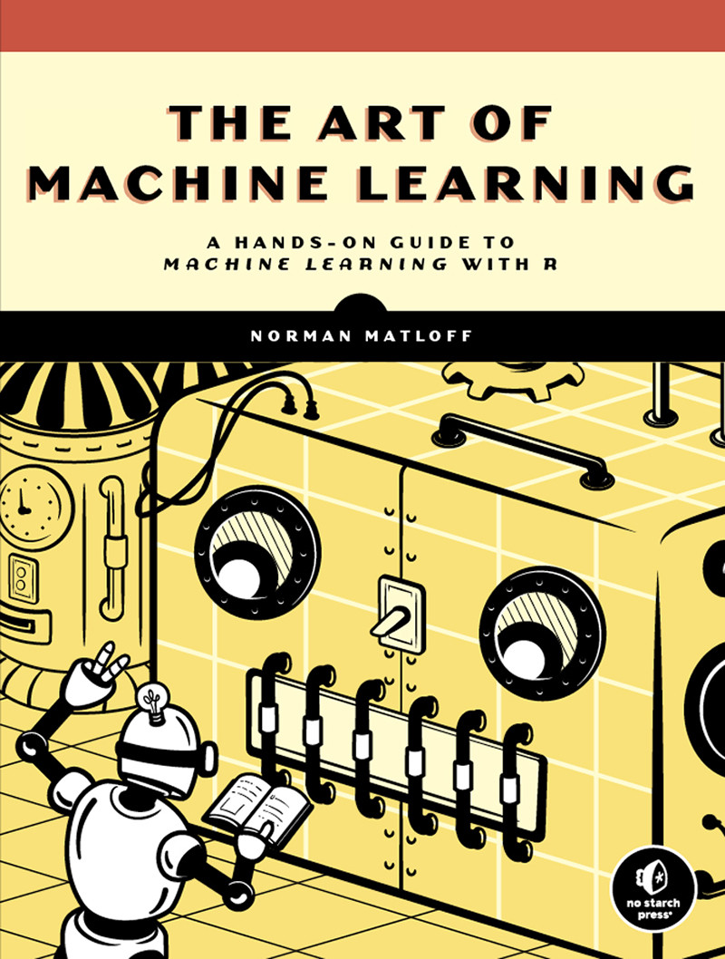 The Art Of Machine Learning A Handson Guide To Machine Learning With R Norman Matloff