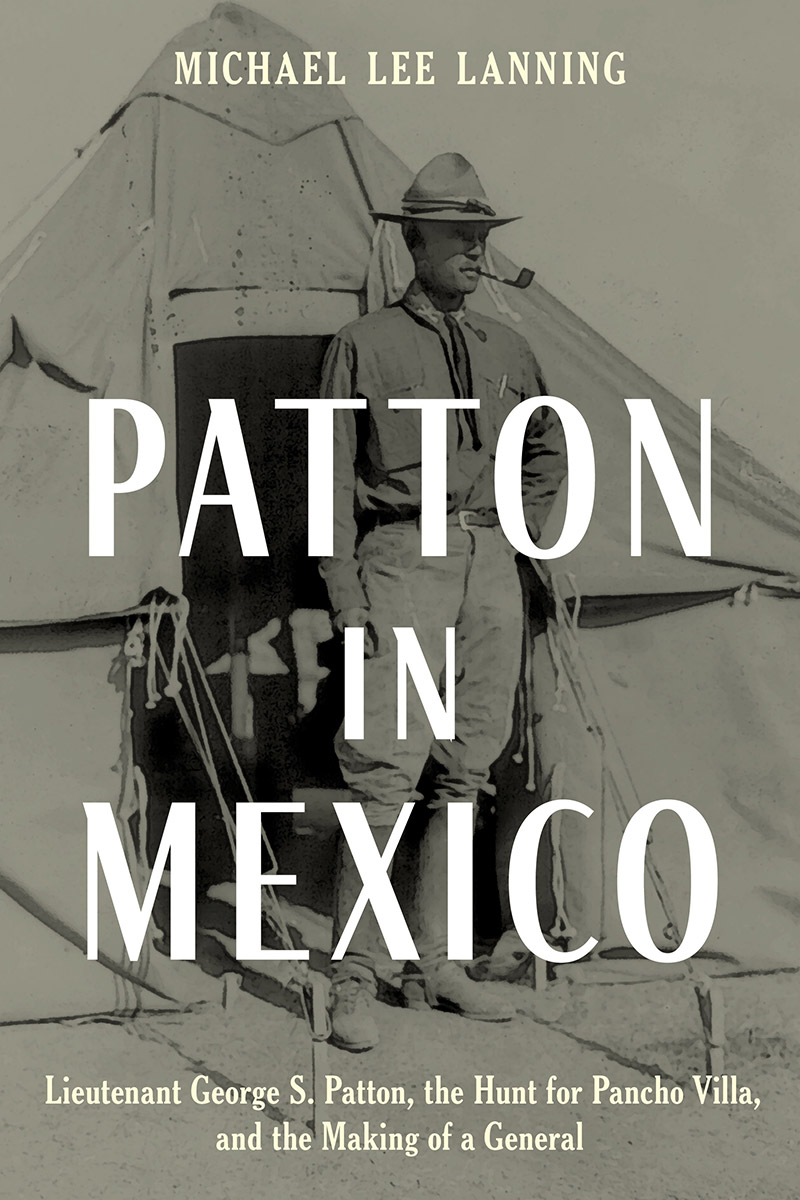 Patton In Mexico Lieutenant George S Patton The Hunt For Pancho Villa And The Making Of A General Michael Lanning