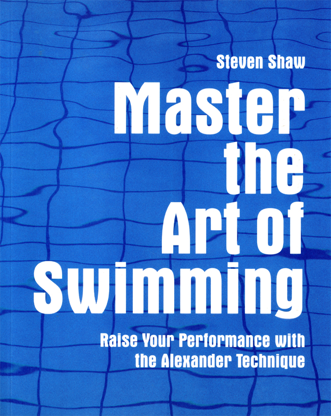 Master The Art Of Swimming Raise Your Performance With The Alexander Technique Steven Shaw