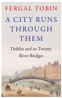 A City Runs Through Them Dublin And Its Twenty River Bridges Fergal Tobin