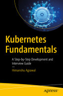 Kubernetes Fundamentals A Stepbystep Development And Interview Guide 1st Edition Himanshu Agrawal