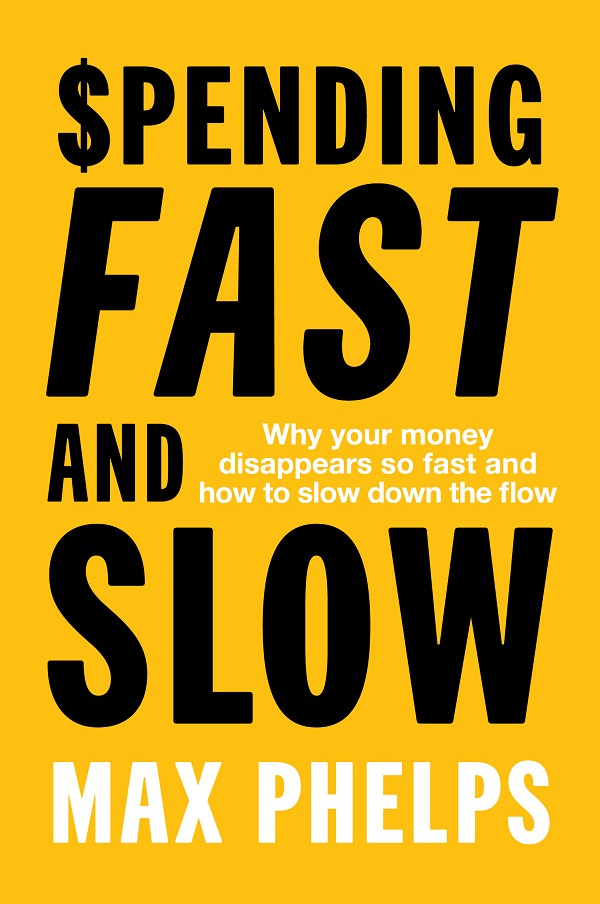 Spending Fast And Slow Why Your Money Disappears So Fast And How To Slow Down The Flow Max Phelps