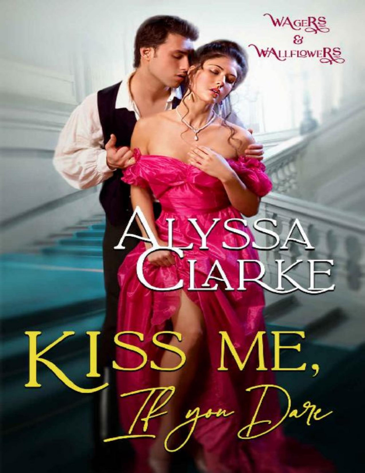Kiss Me If You Dare Wagers And Wallflowers Book 5 Alyssa Clarke