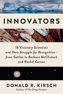 Innovators 16 Visionary Scientists And Their Struggle For Recognitionfrom Galileo To Barbara Mcclintock And Rachel Carson Donald R Kirsch