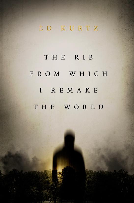 The Rib From Which I Remake The World Ed Kurtz