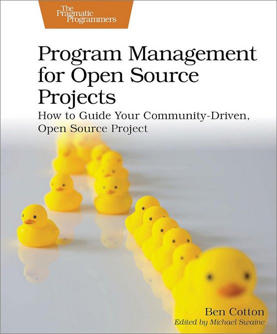 Program Management For Open Source Projects How To Guide Your Communitydriven Open Source Project 1st Edition Ben Cotton