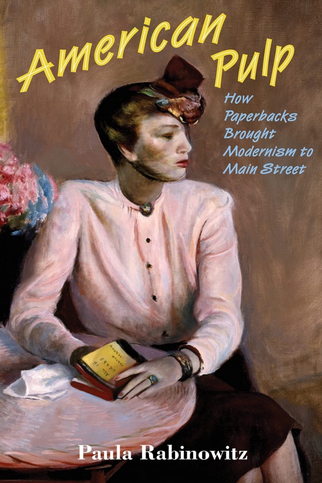 American Pulp How Paperbacks Brought Modernism To Main Street Paula Rabinowitz