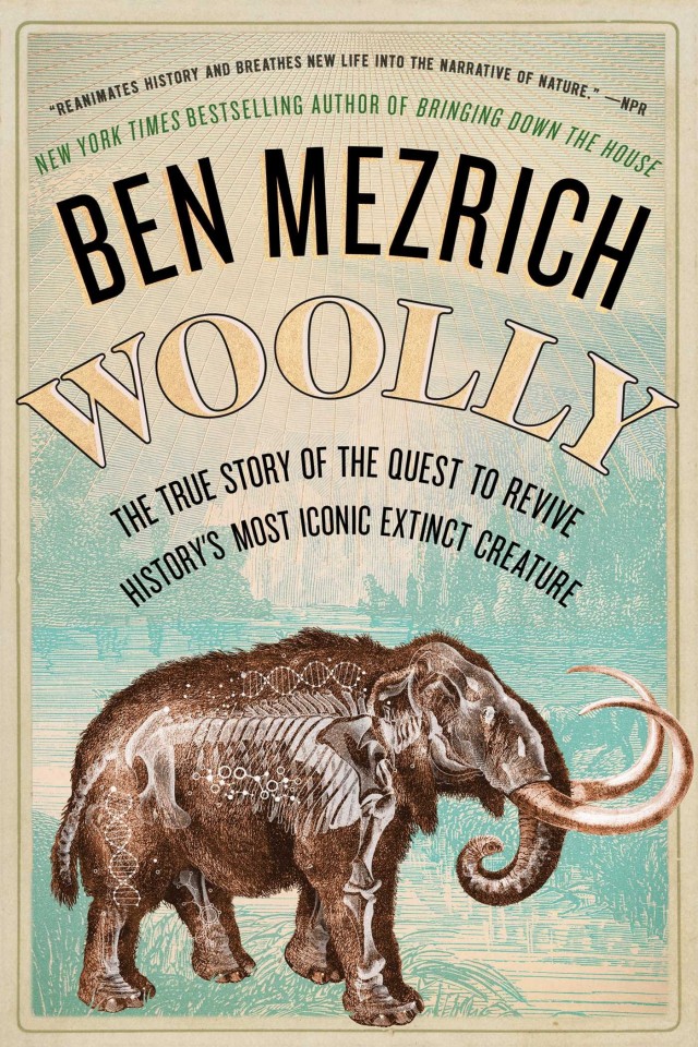 Woolly The True Story Of The Quest To Revive Historys Most Iconic Extinct Creature Ben Mezrich