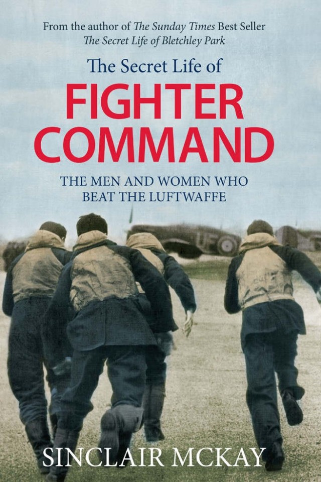 The Secret Life Of Fighter Command The Men And Women Who Beat The Luftwaffe Sinclair Mckay