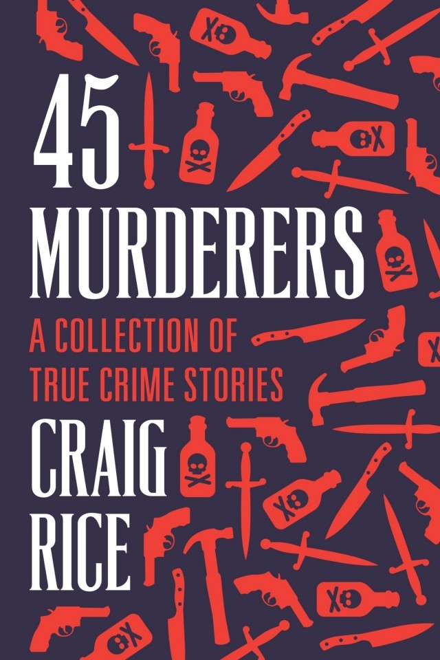 45 Murderers A Collection Of True Crime Stories Craig Rice