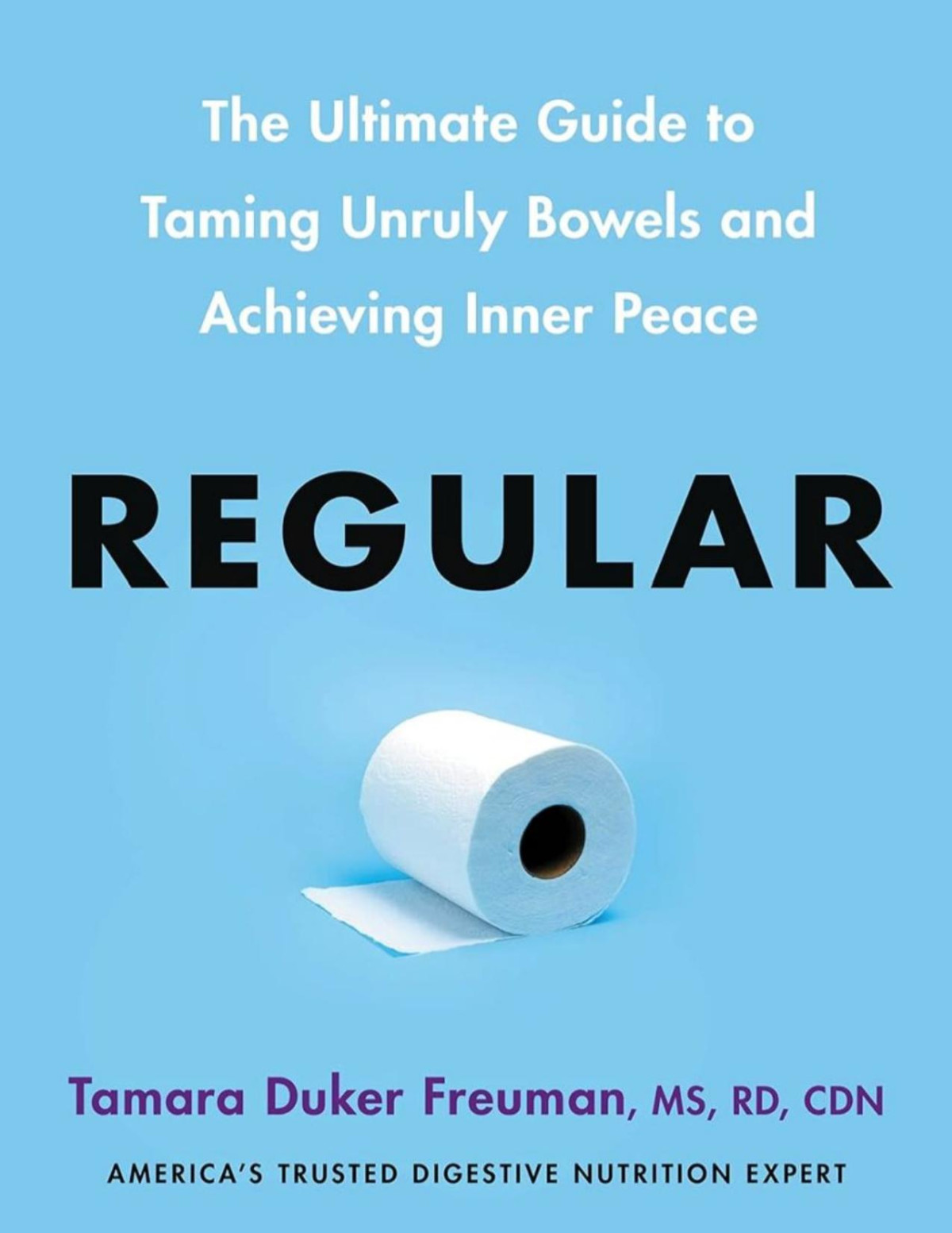 Regular The Ultimate Guide To Taming Unruly Bowels And Achieving Inner Peace Tamara Duker Freuman