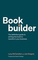 Bookbuilder The Definitive Guide To Writing The Book To Transform Your Business First Lucy Mccarraher