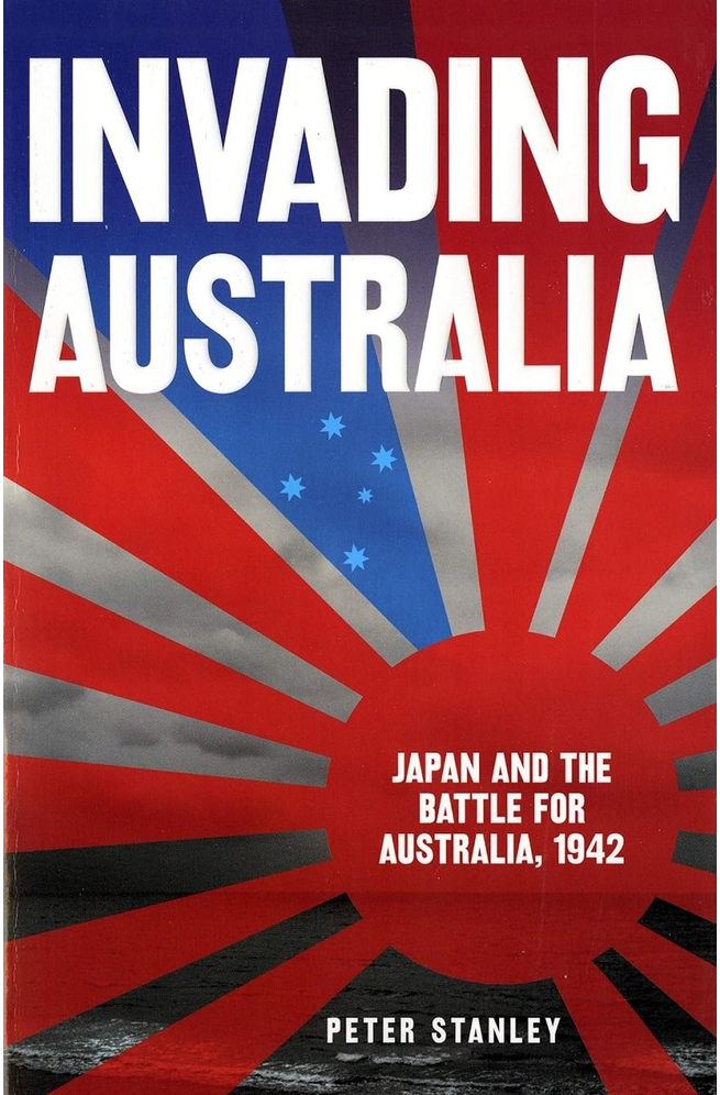 Invading Australia Japan And The Battle For Australia 1942 Peter Stanley
