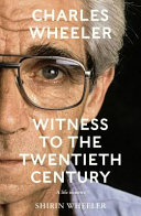 Charles Wheeler Witness To The Twentieth Century Shirin Wheeler