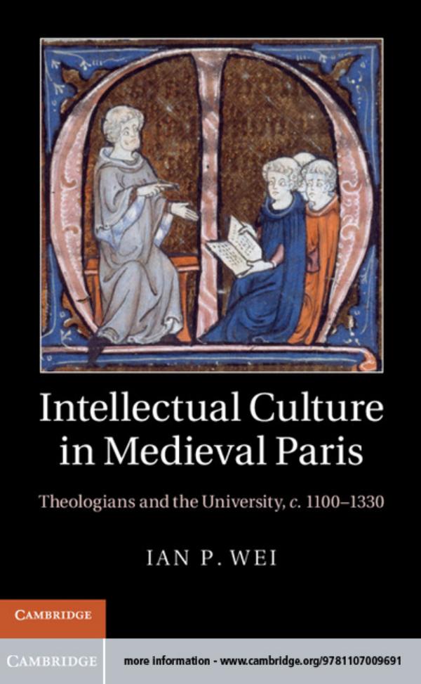 Intellectual Culture In Medieval Paris Theologians And The University C 11001330 Ian P Wei