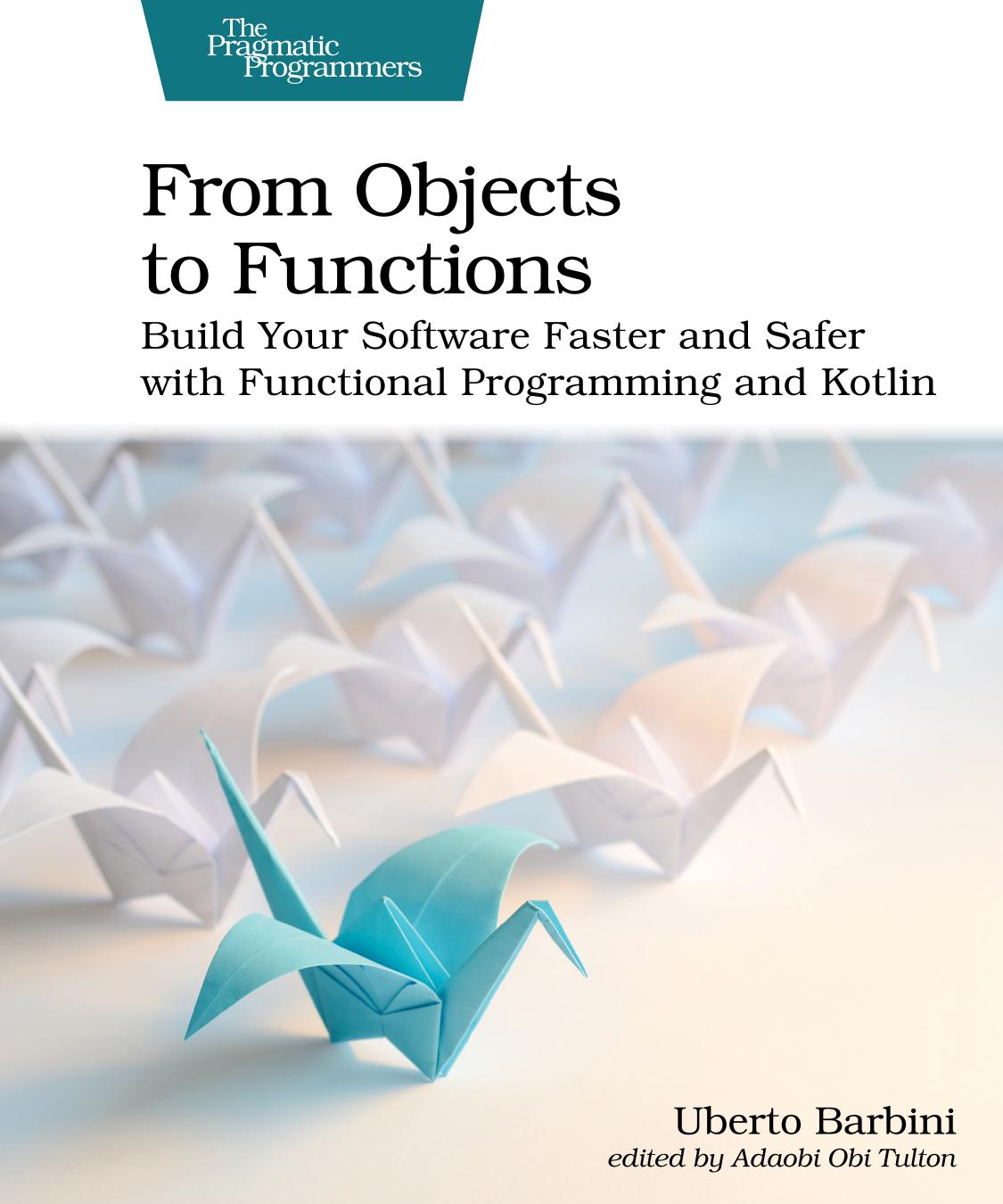 From Objects To Functions Build Your Software Faster And Safer With Functional Programming And Kotlin 1st Edition Uberto Barbini