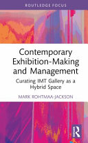Contemporary Exhibitionmaking And Management Curating Imt Gallery As A Hybrid Space 1 Mark Rohtmaajackson