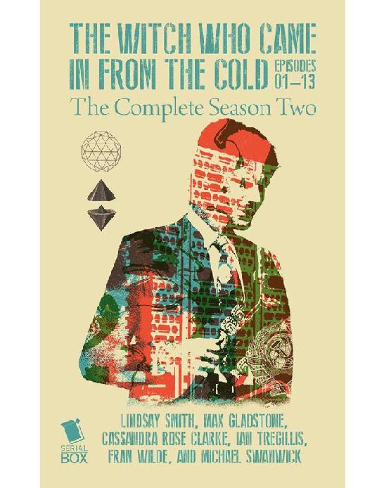 The Witch Who Came In From The Cold The Complete Season 2 The Complete Season 2 The Witch Who Came In From The Cold Season 2 Lindsay Smith Max Gladstone Cassandra Rose Clarke Ian Tregillis Fran Wilde