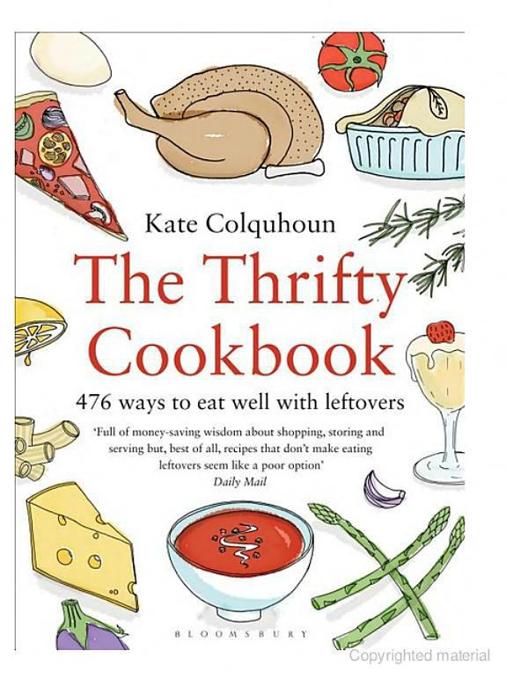 The Thrifty Cookbook 476 Ways To Eat Well With Leftovers Kate Colquhoun