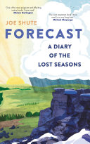 Forecast A Diary Of The Lost Seasons Joe Shute
