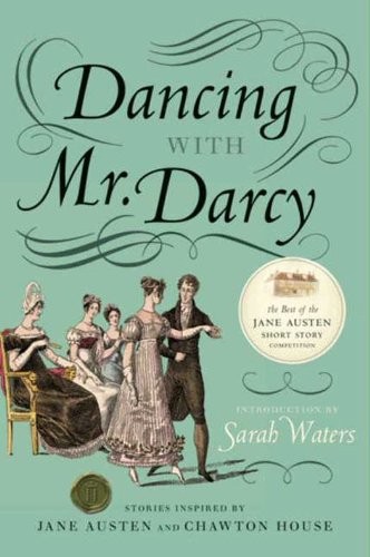Dancing With Mr Darcy Stories Inspired By Jane Austen And Chawton House Library Sarah Waters