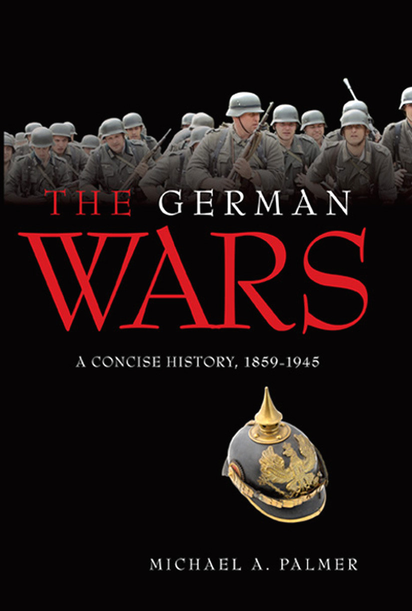 The German Wars A Concise History 18591945 Michael A Palmer