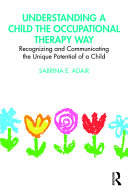 Understanding A Child The Occupational Therapy Way Recognizing And Communicating The Unique Potential Of A Child 1 Sabrina E Adair