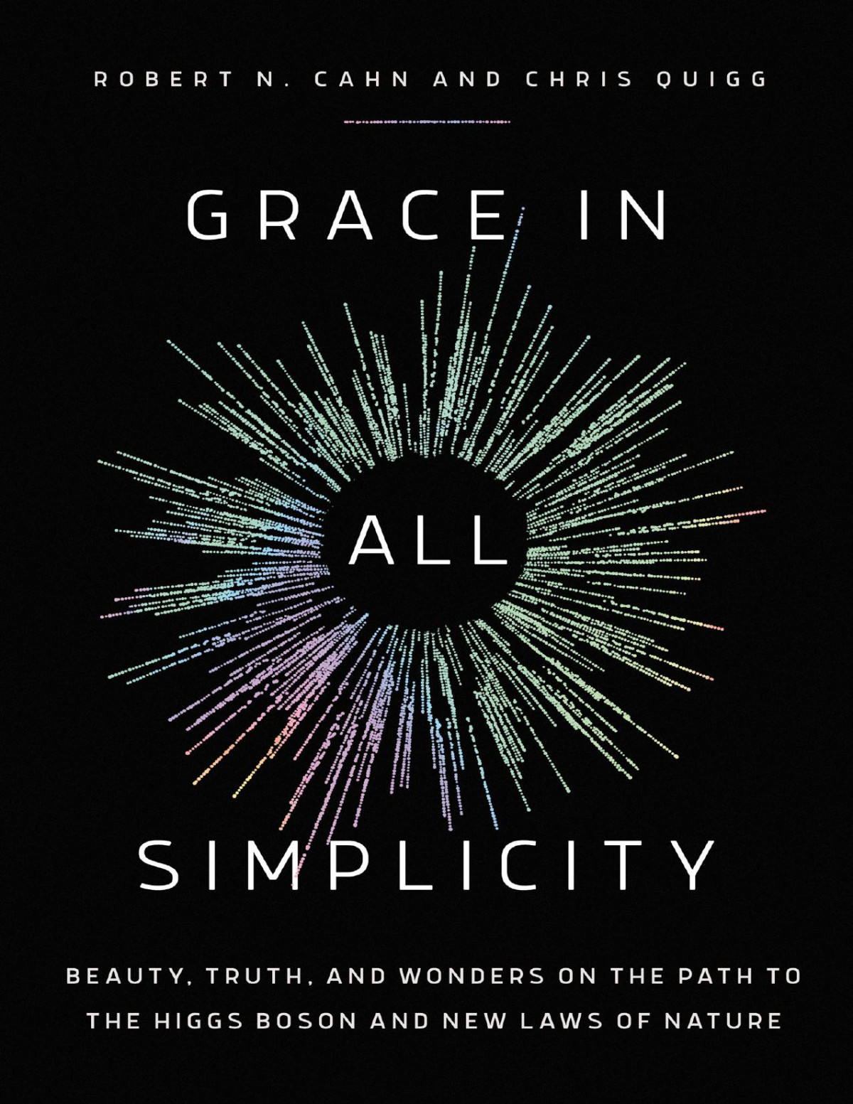 Grace In All Simplicity Beauty Truth And Wonders On The Path To The Higgs Boson And New Laws Of Nature Robert N Cahn Chris Quigg